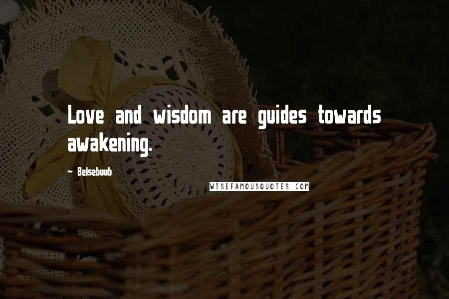 Belsebuub Quotes: Love and wisdom are guides towards awakening.