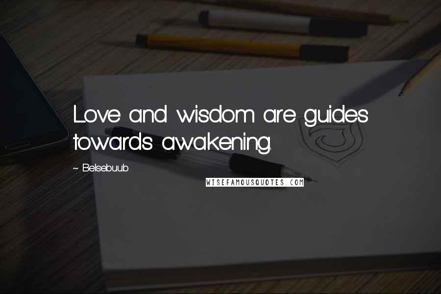 Belsebuub Quotes: Love and wisdom are guides towards awakening.
