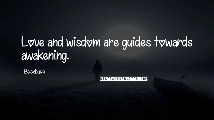 Belsebuub Quotes: Love and wisdom are guides towards awakening.