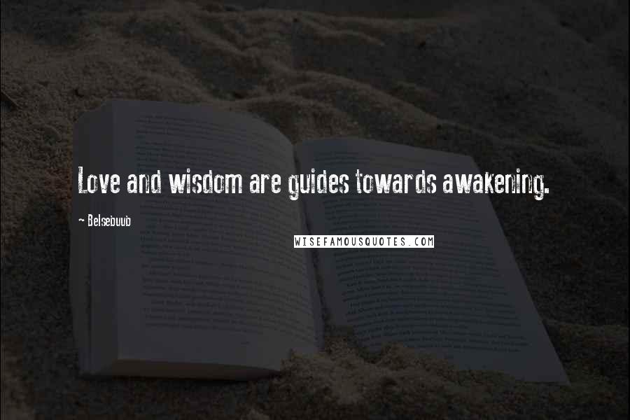 Belsebuub Quotes: Love and wisdom are guides towards awakening.