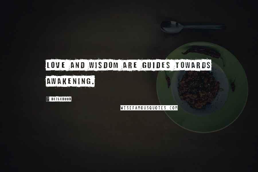 Belsebuub Quotes: Love and wisdom are guides towards awakening.