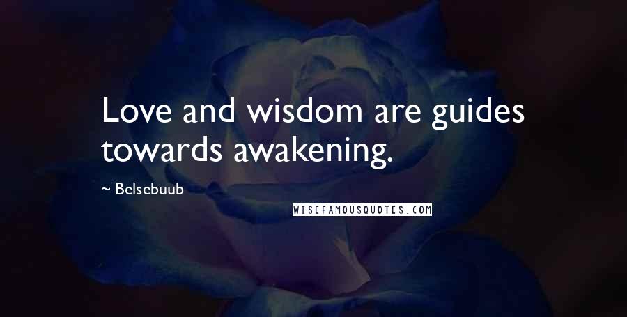 Belsebuub Quotes: Love and wisdom are guides towards awakening.