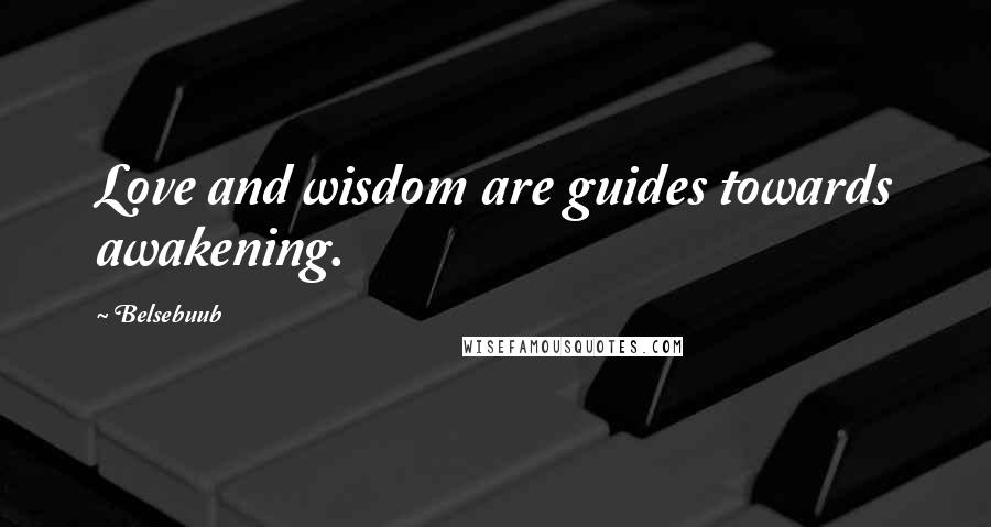 Belsebuub Quotes: Love and wisdom are guides towards awakening.