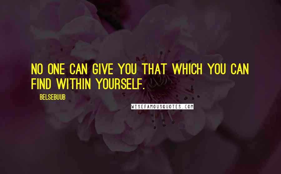 Belsebuub Quotes: No one can give you that which you can find within yourself.