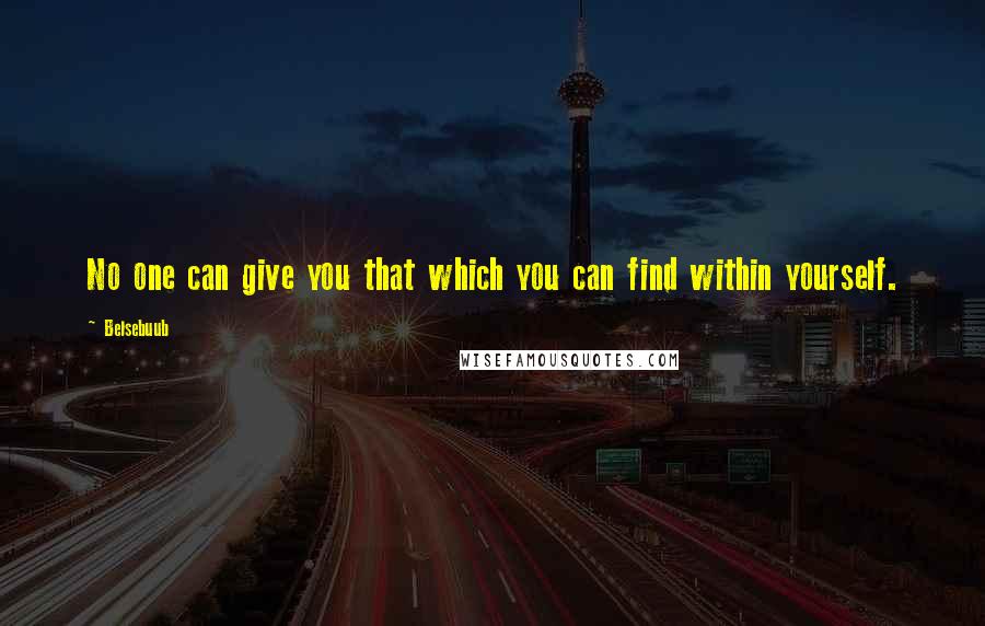 Belsebuub Quotes: No one can give you that which you can find within yourself.