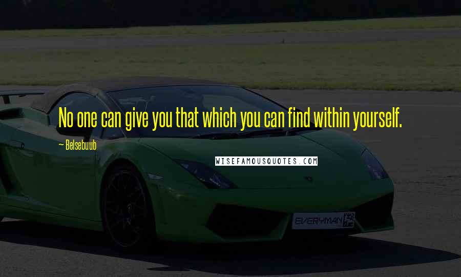 Belsebuub Quotes: No one can give you that which you can find within yourself.