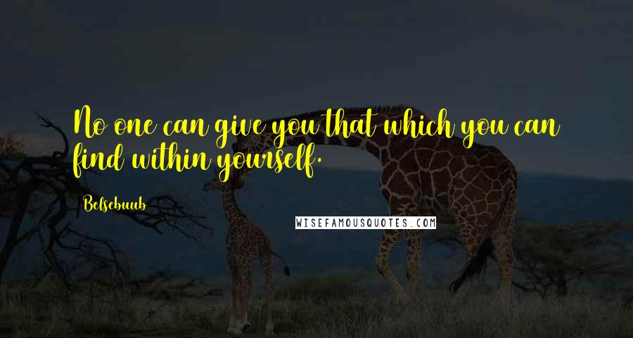 Belsebuub Quotes: No one can give you that which you can find within yourself.