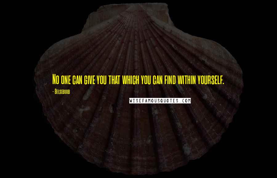 Belsebuub Quotes: No one can give you that which you can find within yourself.