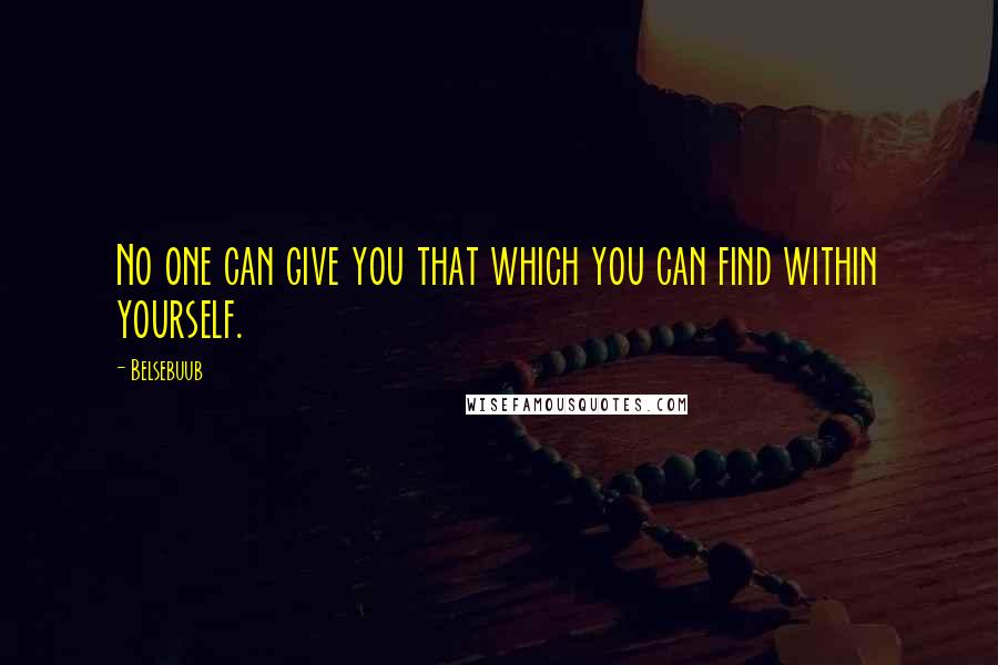 Belsebuub Quotes: No one can give you that which you can find within yourself.