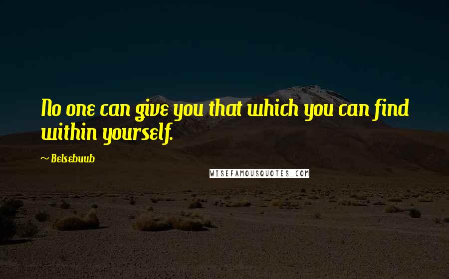 Belsebuub Quotes: No one can give you that which you can find within yourself.