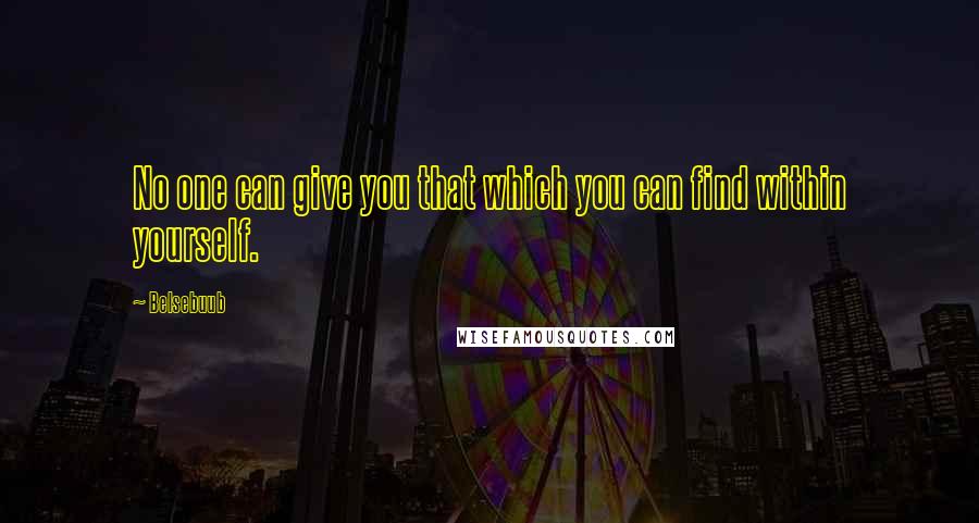 Belsebuub Quotes: No one can give you that which you can find within yourself.