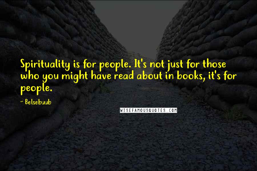 Belsebuub Quotes: Spirituality is for people. It's not just for those who you might have read about in books, it's for people.