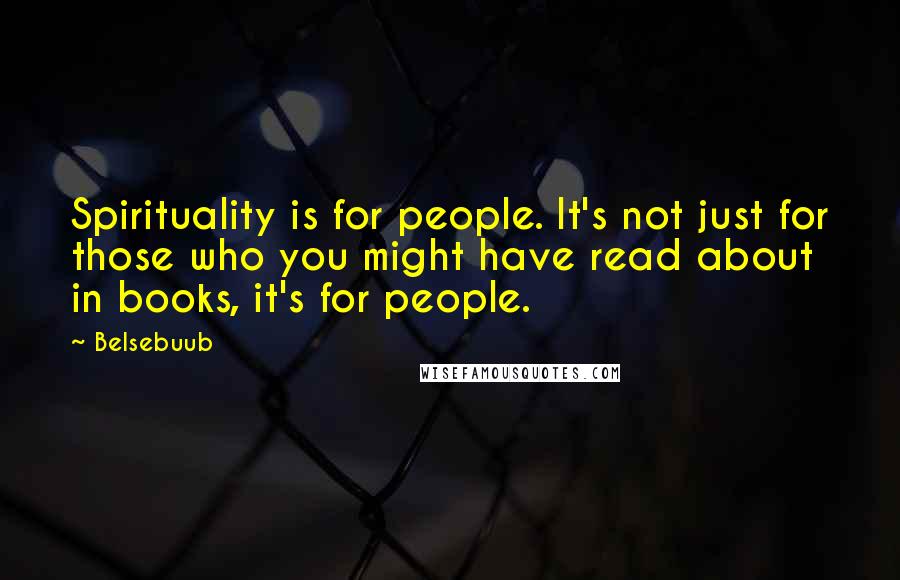 Belsebuub Quotes: Spirituality is for people. It's not just for those who you might have read about in books, it's for people.