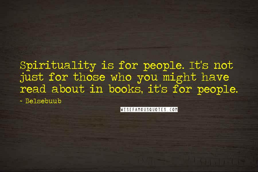 Belsebuub Quotes: Spirituality is for people. It's not just for those who you might have read about in books, it's for people.