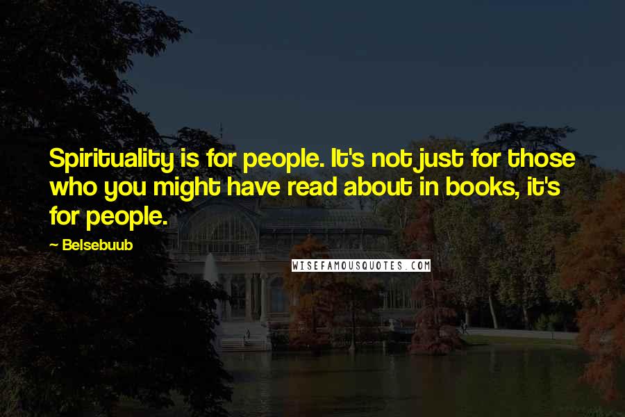 Belsebuub Quotes: Spirituality is for people. It's not just for those who you might have read about in books, it's for people.