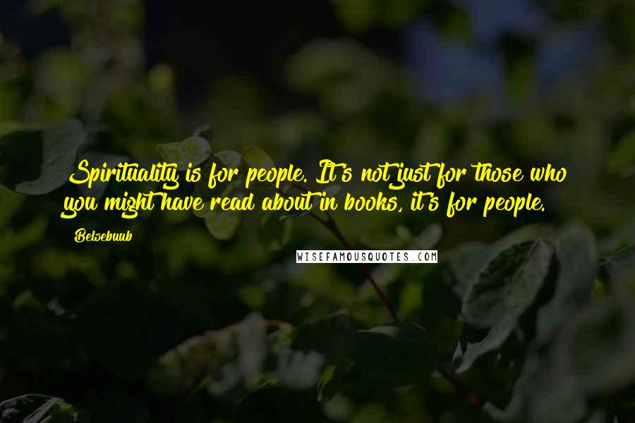 Belsebuub Quotes: Spirituality is for people. It's not just for those who you might have read about in books, it's for people.