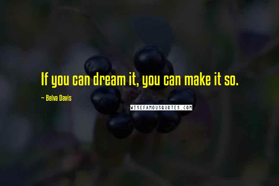 Belva Davis Quotes: If you can dream it, you can make it so.