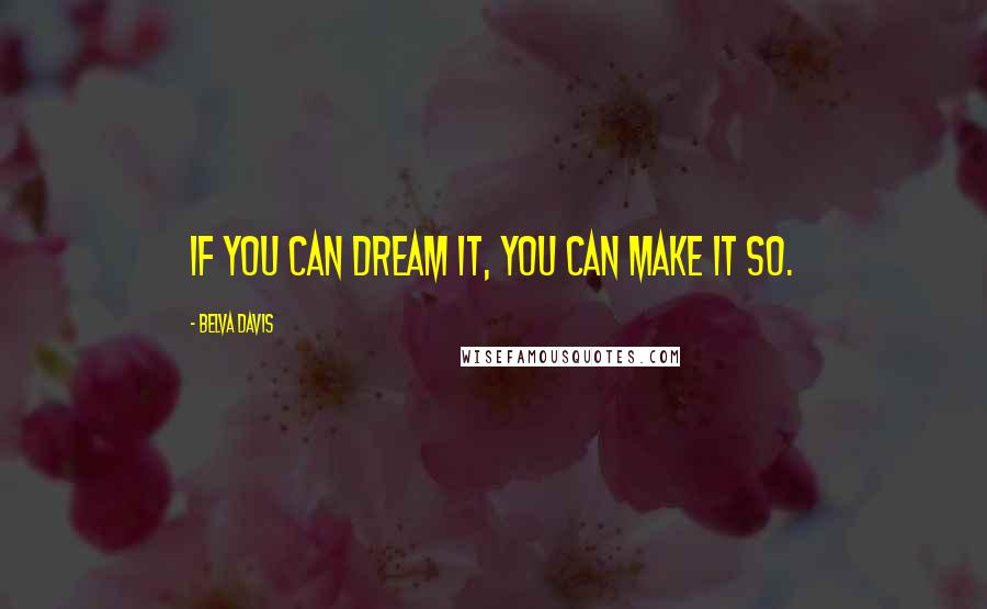 Belva Davis Quotes: If you can dream it, you can make it so.