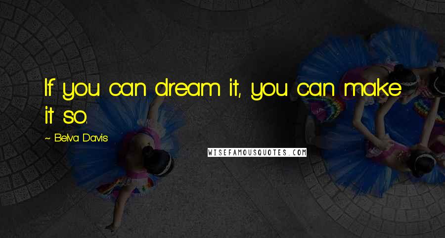 Belva Davis Quotes: If you can dream it, you can make it so.
