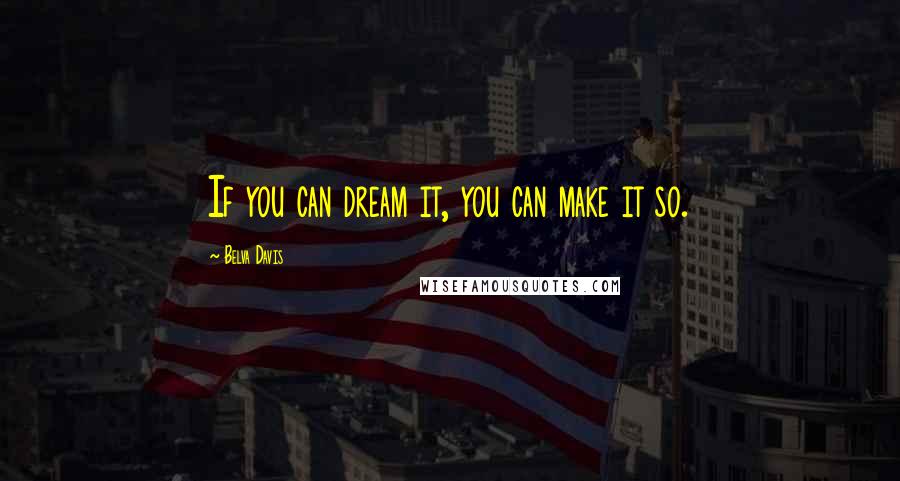 Belva Davis Quotes: If you can dream it, you can make it so.