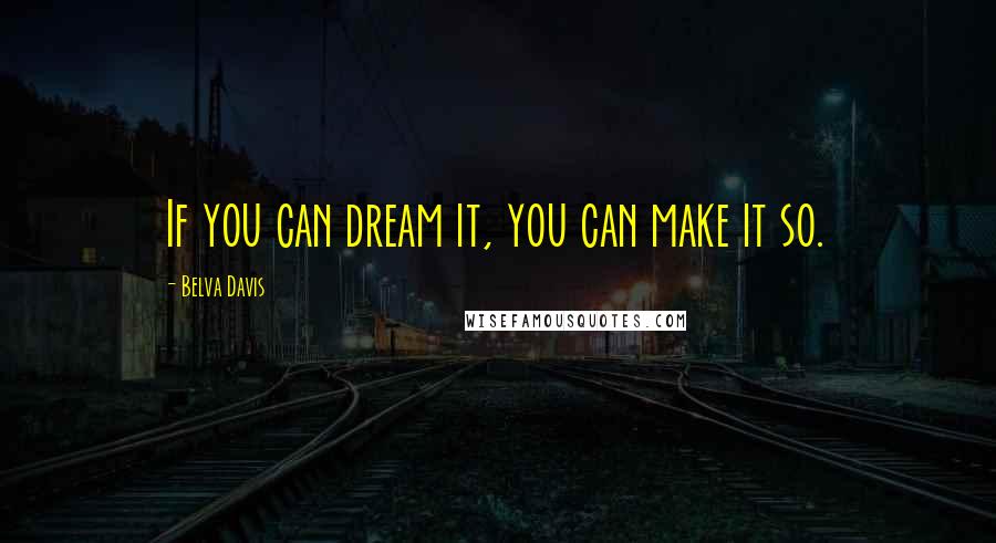 Belva Davis Quotes: If you can dream it, you can make it so.