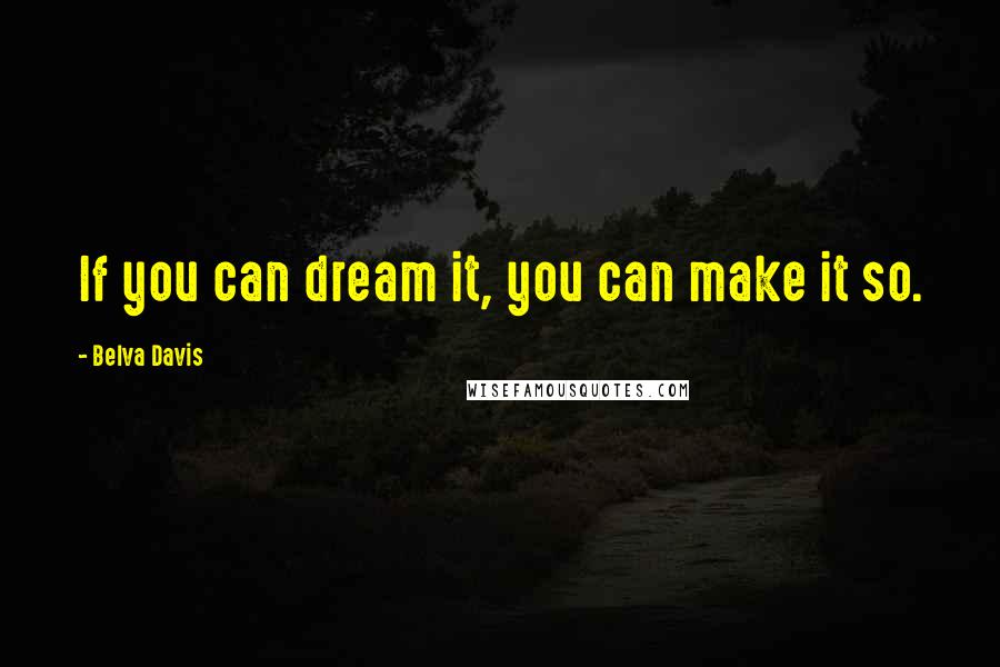 Belva Davis Quotes: If you can dream it, you can make it so.