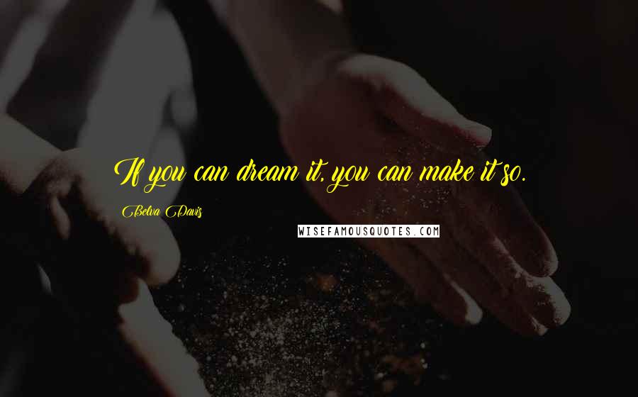 Belva Davis Quotes: If you can dream it, you can make it so.