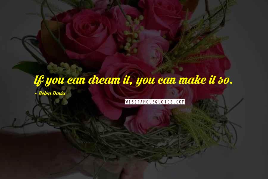 Belva Davis Quotes: If you can dream it, you can make it so.