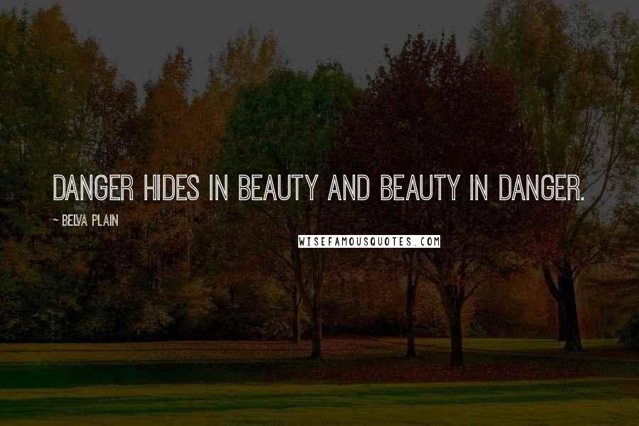 Belva Plain Quotes: Danger hides in beauty and beauty in danger.