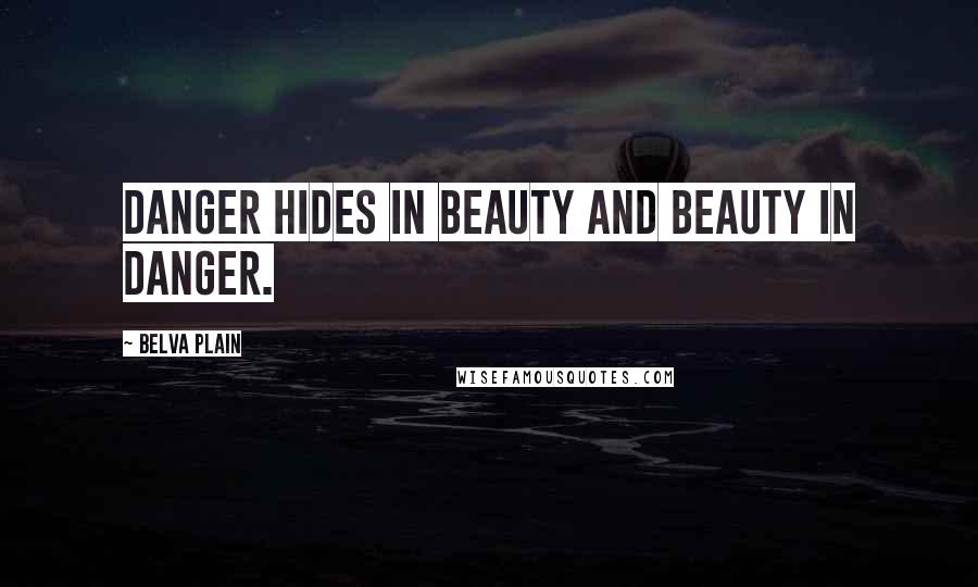 Belva Plain Quotes: Danger hides in beauty and beauty in danger.