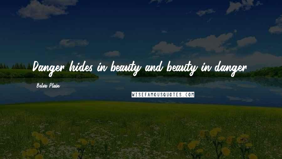 Belva Plain Quotes: Danger hides in beauty and beauty in danger.