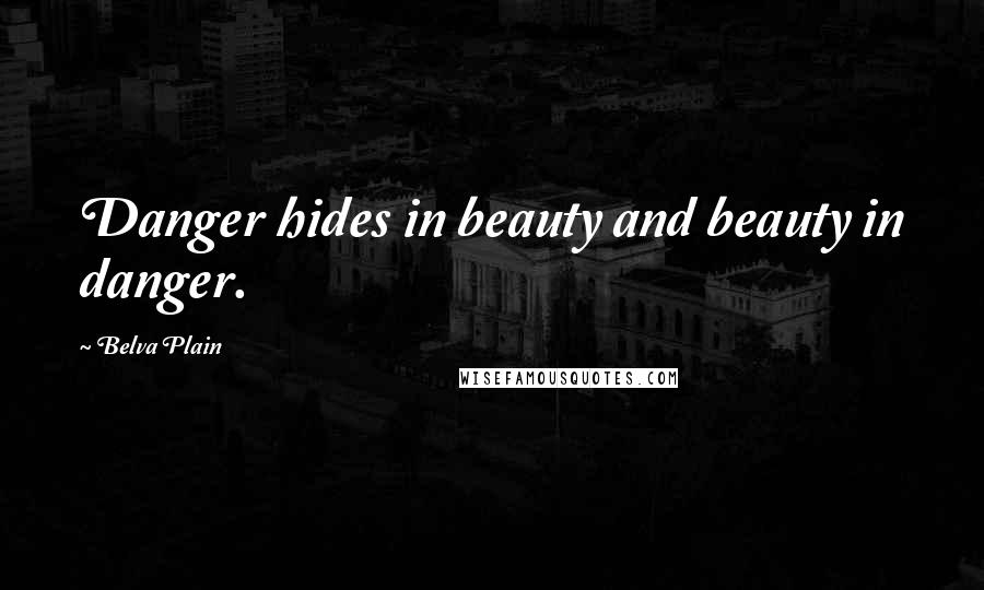 Belva Plain Quotes: Danger hides in beauty and beauty in danger.