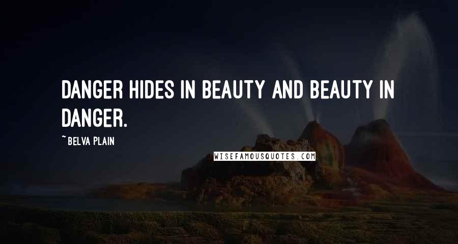 Belva Plain Quotes: Danger hides in beauty and beauty in danger.