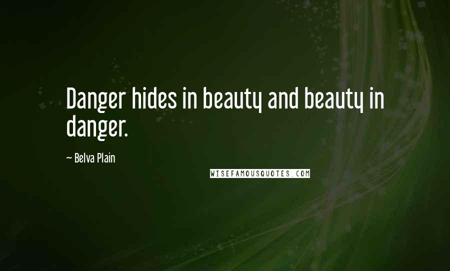 Belva Plain Quotes: Danger hides in beauty and beauty in danger.