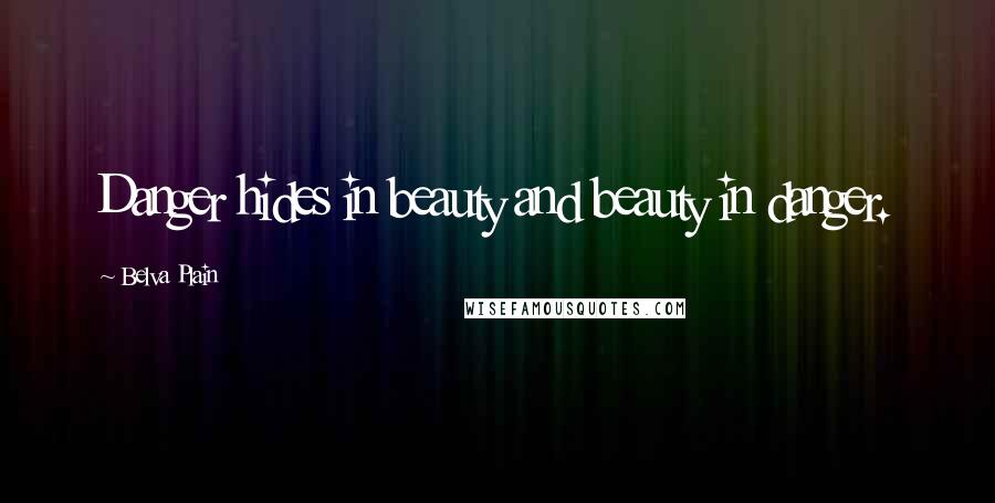 Belva Plain Quotes: Danger hides in beauty and beauty in danger.