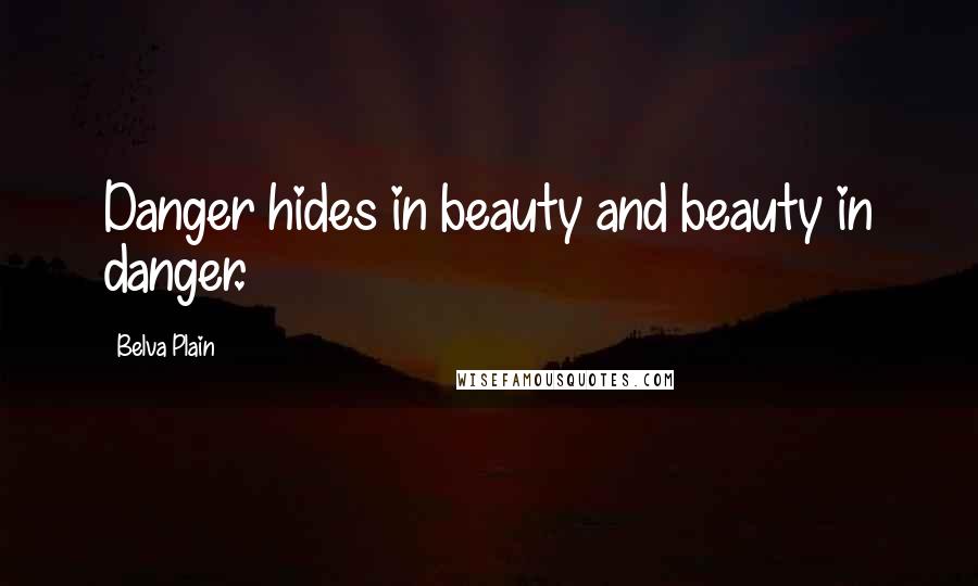 Belva Plain Quotes: Danger hides in beauty and beauty in danger.