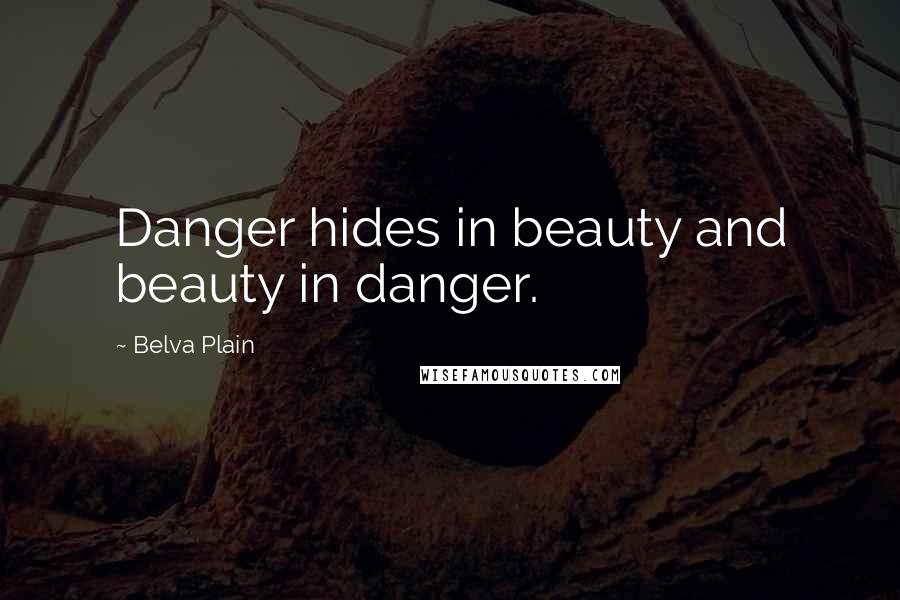 Belva Plain Quotes: Danger hides in beauty and beauty in danger.
