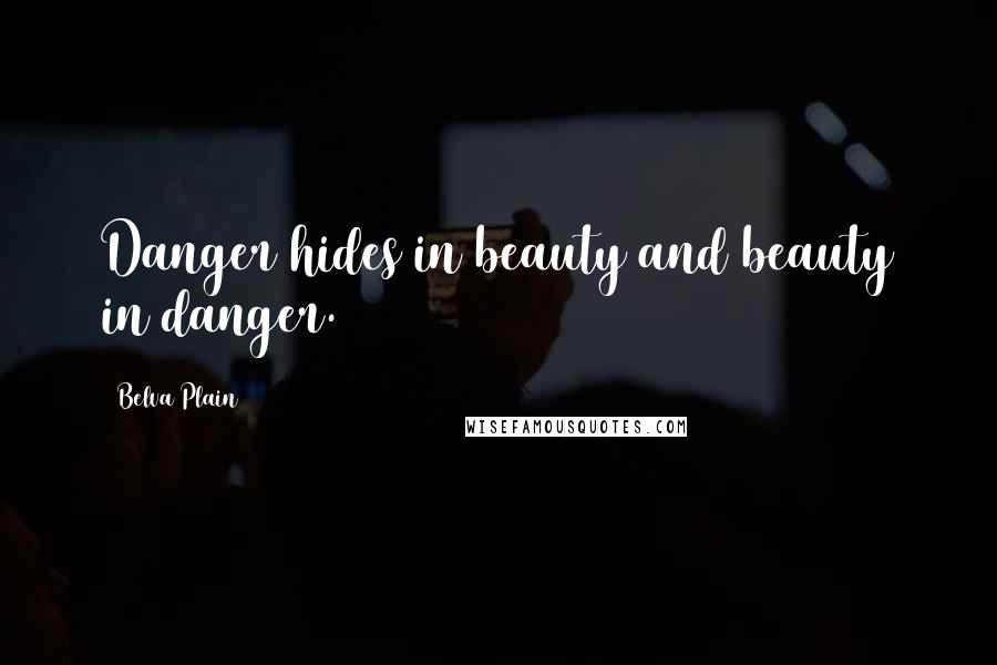 Belva Plain Quotes: Danger hides in beauty and beauty in danger.
