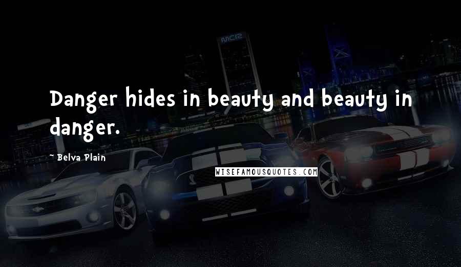 Belva Plain Quotes: Danger hides in beauty and beauty in danger.