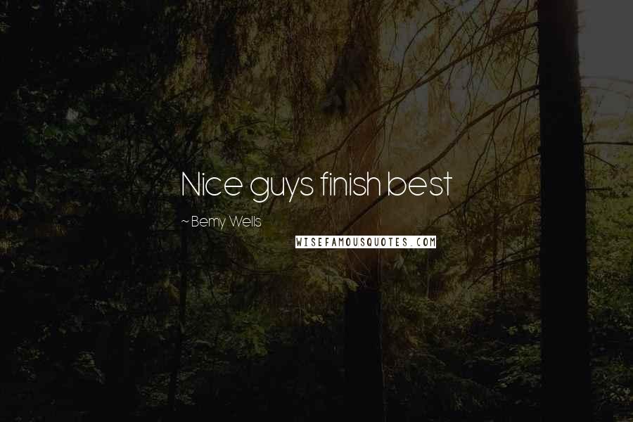 Bemy Wells Quotes: Nice guys finish best