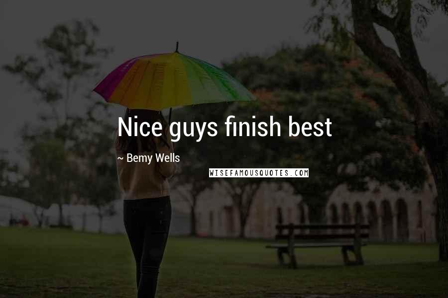 Bemy Wells Quotes: Nice guys finish best