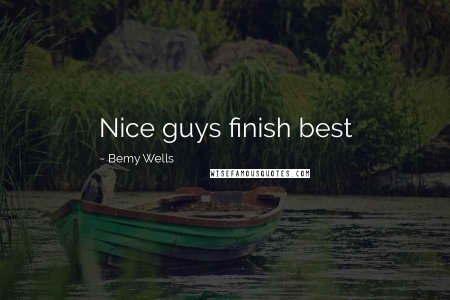 Bemy Wells Quotes: Nice guys finish best