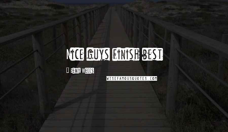 Bemy Wells Quotes: Nice guys finish best