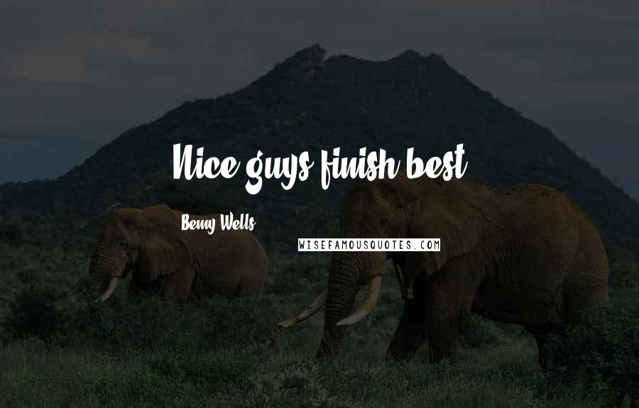 Bemy Wells Quotes: Nice guys finish best