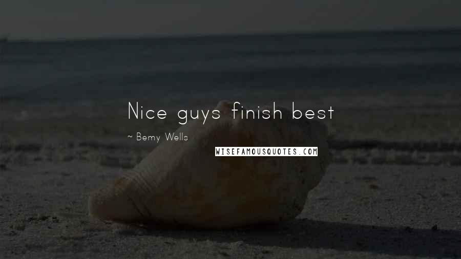 Bemy Wells Quotes: Nice guys finish best