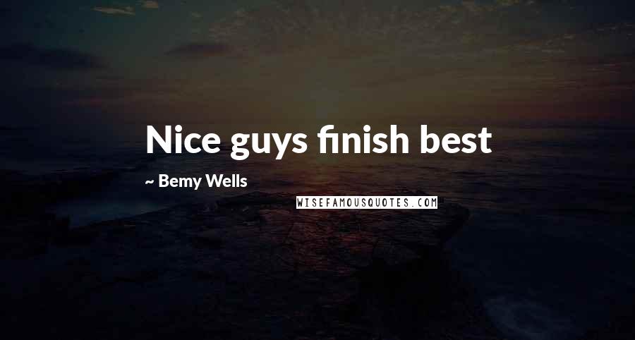 Bemy Wells Quotes: Nice guys finish best