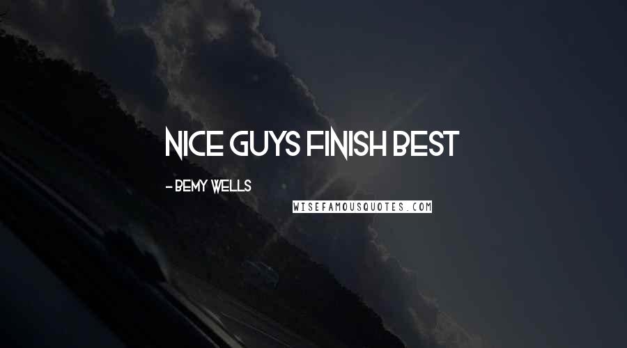 Bemy Wells Quotes: Nice guys finish best