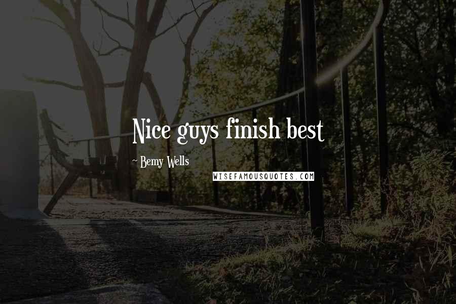 Bemy Wells Quotes: Nice guys finish best