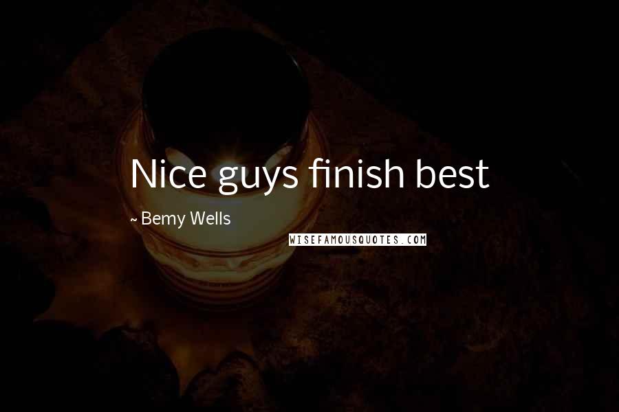 Bemy Wells Quotes: Nice guys finish best