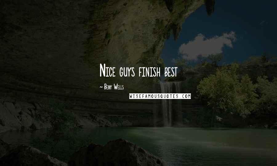 Bemy Wells Quotes: Nice guys finish best